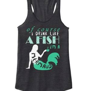 Brand New ! Awesome Funny Mermaid Tank top saying says '' Of course i drink like a fish i'm a mermaid '' is being swapped online for free
